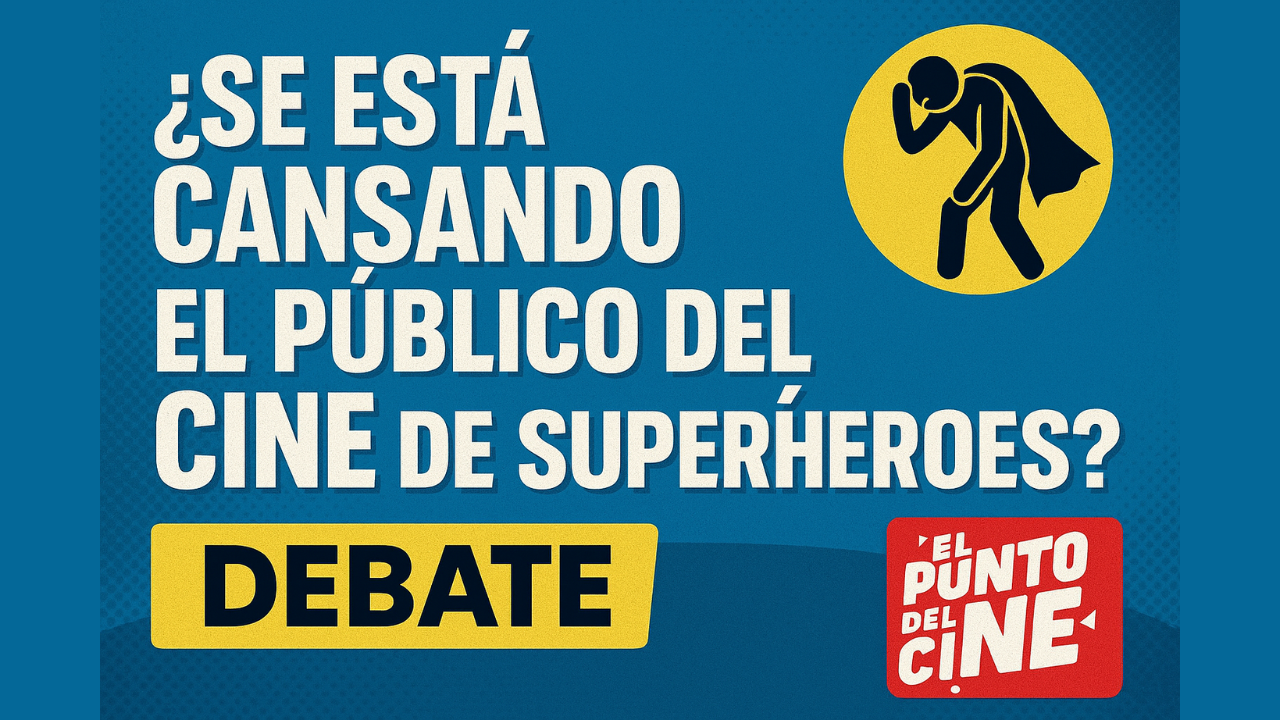 &iquest;Se Est&aacute; Cansando el P&uacute;blico del Cine de Superh&eacute;roes? | Debate en El Punto del Cine